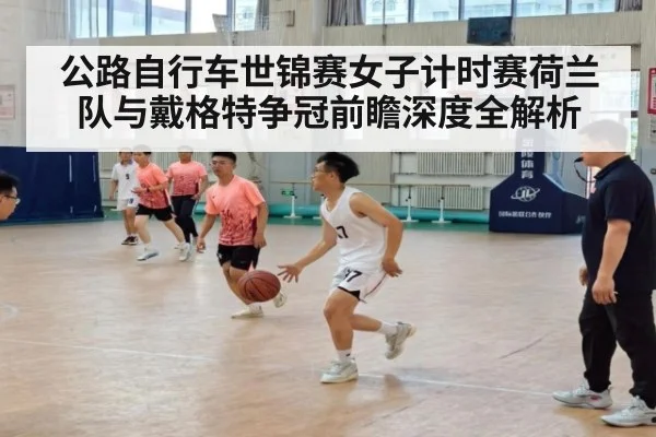 公路自行车世锦赛女子计时赛荷兰队与戴格特争冠前瞻深度全解析